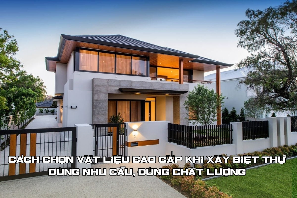 cách chọn vật liệu cao cấp khi xây biệt thự